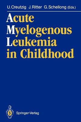 Acute Myelogenous Leukemia in Childhood: Implications of Therapy Studies for Future Risk-Adapted Treatment Strategies - Creutzig, Ursula (Editor), and Ritter, Jrg (Editor), and Schellong, Gnther (Editor)