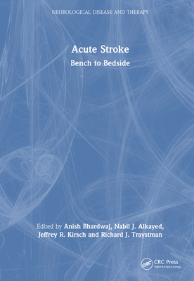 Acute Stroke: Bench to Bedside - Bhardwaj, Anish (Editor), and Alkayed, Nabil J (Editor), and Kirsch, Jeffrey R (Editor)