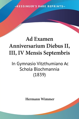 Ad Examen Anniversarium Diebus II, III, IV Mensis Septembris: In Gymnasio Vitzthumiano Ac Schola Blochmannia (1839) - Wimmer, Hermann