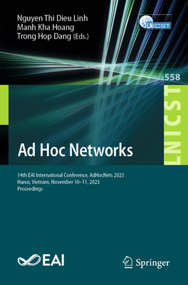 Ad Hoc Networks: 14th EAI International Conference, AdHocNets 2023, Hanoi, Vietnam, November 10-11, 2023, Proceedings - Thi Dieu Linh, Nguyen (Editor), and Hoang, Manh Kha (Editor), and Dang, Trong Hop (Editor)