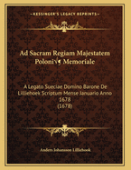 Ad Sacram Regiam Majestatem Poloni Memoriale: A Legato Sueciae Domino Barone De Lilliehoek Scriptum Mense Januario Anno 1678 (1678)