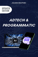 Ad Tech & Programmatic: Master the online media tech and programmatic media explained: Online marketing platforms explained to understand the evolution of the online advertising ecosystem