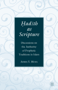 ?Ad?th as Scripture: Discussions on the Authority of Prophetic Traditions in Islam