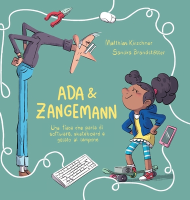 Ada & Zangemann: una fiaba che parla di software, skateboard e gelato al lampone - Kirschner, Matthias, and Brandst?tter, Sandra (Illustrator), and Bonissi, Luca (Translated by)