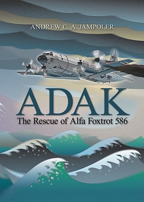 Adak: The Rescue of Alfa Foxtrot 586 - Jampoler, Andrew C. A.
