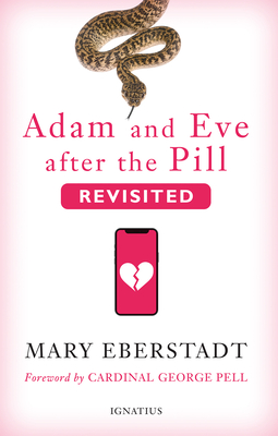 Adam and Eve After the Pill, Revisited - Eberstadt, Mary, and Pell, George, Cardinal (Foreword by)