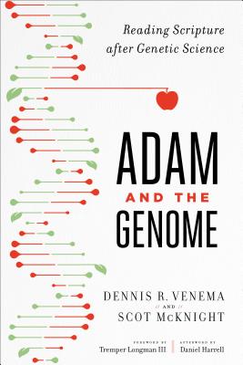 Adam and the Genome: Reading Scripture After Genetic Science - McKnight, Scot, and Venema, Dennis R, and Longman III, Tremper (Foreword by)