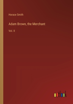 Adam Brown, the Merchant: Vol. II - Smith, Horace