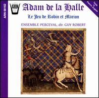 Adam de la Halle: Le Jeu de Robin et Marion - Ensemble Perceval; Guy Robert (conductor)