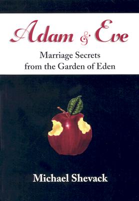 Adam & Eve: Marriage Secrets from the Garden of Eden - Shevack, Michael