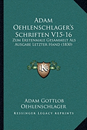 Adam Oehlenschlager's Schriften V15-16: Zum Erstenmale Gesammelt Als Ausgabe Letzter Hand (1830)