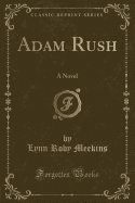 Adam Rush: A Novel (Classic Reprint)