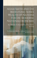 Adam Smith and Die Bedeutung Seines Wealth of Nations Fur Die Moderne Nationalokonomie: Zur Erinnerung Al Die Hundertjahrige Wirksamkeit Seines Beruhmten Werkes