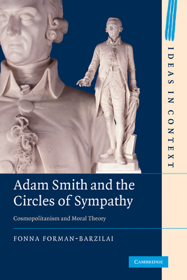 Adam Smith and the Circles of Sympathy: Cosmopolitanism and Moral Theory - Forman-Barzilai, Fonna