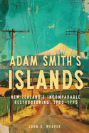 Adam Smith's Islands: New Zealand's Incomparable Restructuring, 1980-1995