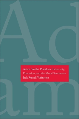 Adam Smith's Pluralism: Rationality, Education, and the Moral Sentiments - Weinstein, Jack Russell