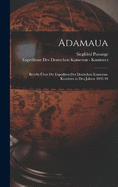 Adamaua: Bericht ber Die Expediton Des Deutschen Kamerun-Komitees in Den Jahren 1893-94