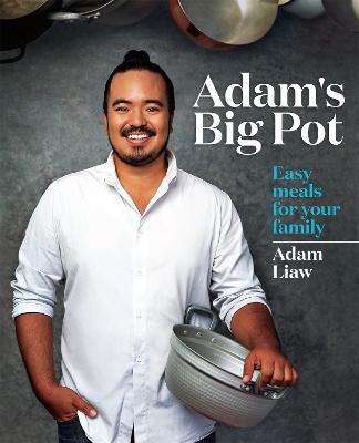 Adam's Big Pot: Easy meals for your family - Liaw, Adam