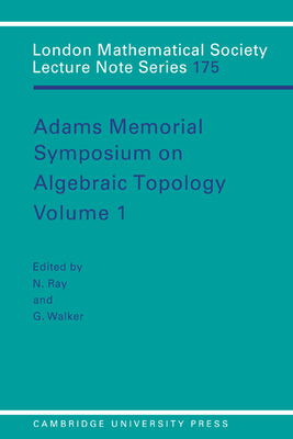 Adams Memorial Symposium on Algebraic Topology: Volume 1 - Ray, Nigel (Editor), and Walker, Grant (Editor)