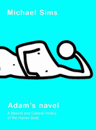 Adam's Navel: A Natural and Cultural History of the Human Body