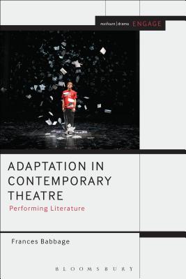 Adaptation in Contemporary Theatre: Performing Literature - Babbage, Frances