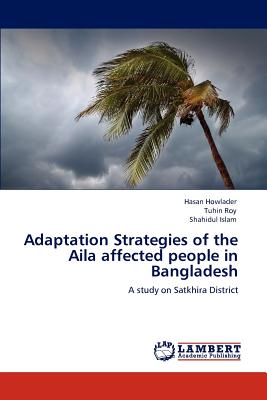 Adaptation Strategies of the Aila affected people in Bangladesh - Howlader, Hasan, and Roy, Tuhin, and Islam, Shahidul, MD