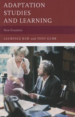 Adaptation Studies and Learning: New Frontiers - Raw, Laurence, Dr., and Gurr, Tony