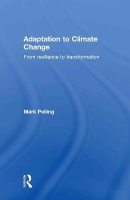 Adaptation to Climate Change: From Resilience to Transformation - Pelling, Mark