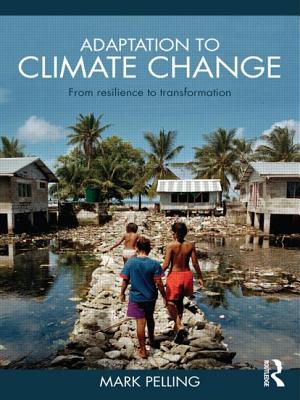 Adaptation to Climate Change: From Resilience to Transformation - Pelling, Mark