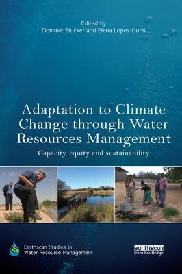 Adaptation to Climate Change through Water Resources Management: Capacity, Equity and Sustainability - Stucker, Dominic (Editor), and Lopez-Gunn, Elena (Editor)