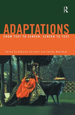 Adaptations: From Text to Screen, Screen to Text - Cartmell, Deborah (Editor), and Whelehan, Imelda (Editor)