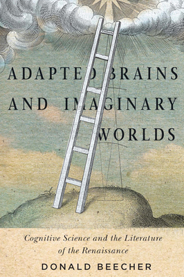 Adapted Brains and Imaginary Worlds: Cognitive Science and the Literature of the Renaissance - Beecher, Donald