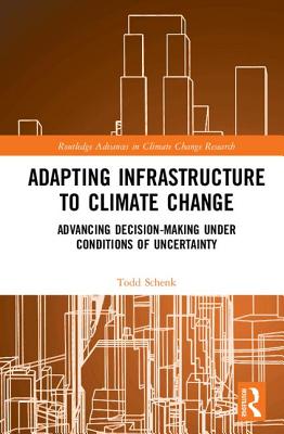 Adapting Infrastructure to Climate Change: Advancing Decision-Making Under Conditions of Uncertainty - Schenk, Todd