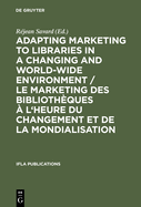 Adapting Marketing to Libraries in a Changing and World-Wide Environment / Le Marketing Des Biblioth?ques ? l'Heure Du Changement Et de la Mondialisation: Papers Presented at the 63rd Ifla Conference, Copenhagen, September 1997
