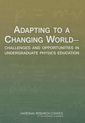 Adapting to a Changing World: Challenges and Opportunities in Undergraduate Physics Education - National Research Council, and Division on Engineering and Physical Sciences, and Board on Physics and Astronomy