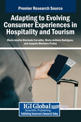 Adapting to Evolving Consumer Experiences in Hospitality and Tourism - Machado Carvalho, Maria Amlia (Editor), and Rodrigues, Maria Antnia (Editor), and Pratas, Joaquim Monteiro (Editor)