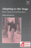 Adapting to the Stage: Theater and the Work of Henry James