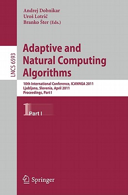 Adaptive and Natural Computing Algorithms: 10th International Conference, ICANNGA 2011, Ljubljana, Slovenia, April 14-16, 2011, Proceedings, Part I - Dobnikar, Andrej (Editor), and Lotric, Uros (Editor), and Ster, Branko (Editor)