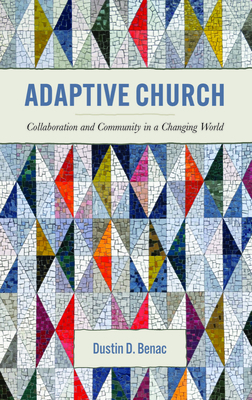 Adaptive Church: Collaboration and Community in a Changing World - Benac, Dustin D