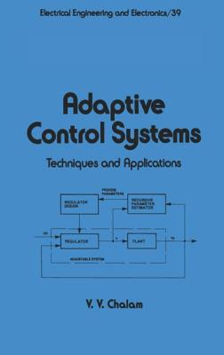 Adaptive Control Systems: Techniques and Applications - Chalam, Y Y