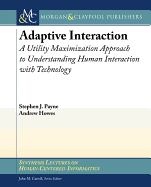 Adaptive Interaction: A Utility Maximization Approach to Understanding Human Interaction with Technology