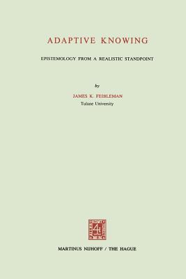 Adaptive Knowing: Epistemology from a Realistic Standpoint - Feibleman, J K