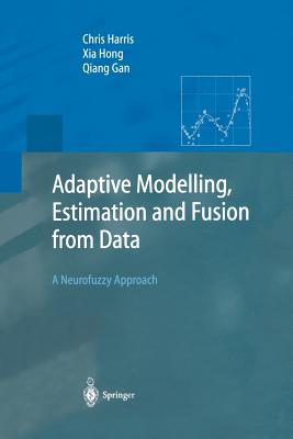 Adaptive Modelling, Estimation and Fusion from Data: A Neurofuzzy Approach - Harris, Chris, and Hong, Xia, and Gan, Qiang