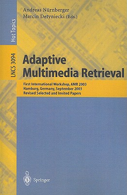 Adaptive Multimedia Retrieval: First International Workshop, AMR 2003, Hamburg, Germany, September 15-16, 2003, Revised Selected and Invited Papers - Nrnberger, Andreas (Editor), and Detyniecki, Marcin (Editor)
