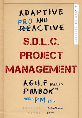 Adaptive & Proactive S.D.L.C. Project Management: Agile meets PMBOK, meets PM you - Boyde, Joshua