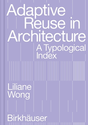 Adaptive Reuse in Architecture: A Typological Index - Wong, Liliane