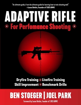 Adaptive Rifle: For Performance Shooting - Stoeger, Ben, and Park, Joel, and Batkin, Lucas (Foreword by)