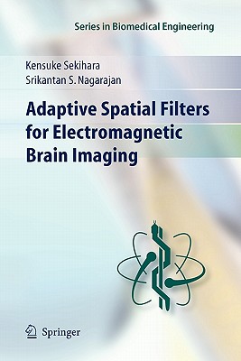 Adaptive Spatial Filters for Electromagnetic Brain Imaging - Sekihara, Kensuke, and Nagarajan, Srikatan S.