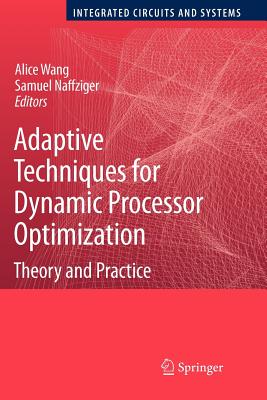 Adaptive Techniques for Dynamic Processor Optimization: Theory and Practice - Wang, Alice (Editor), and Naffziger, Samuel (Editor)