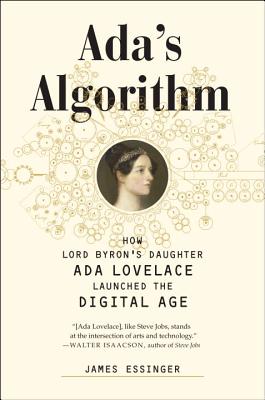 Ada's Algorithm: How Lord Byron's Daughter ADA Lovelace Launched the Digital Age - Essinger, James